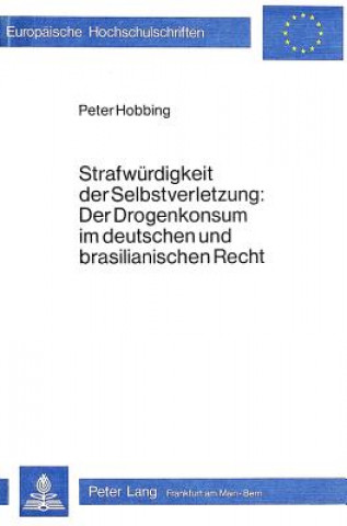 Kniha Strafwuerdigkeit der Selbstverletzung- Der Drogenkonsum im deutschen und brasilianischen Recht Peter Hobbing