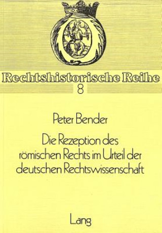 Könyv Die Rezeption des Roemischen Rechts im Urteil der deutschen Rechtswissenschaft Peter Bender