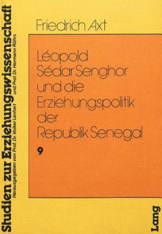 Könyv Leopold Sedar Senghor und die Erziehungspolitik der Republik Senegal Friedrich Axt