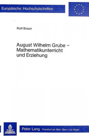 Книга August Wilhelm Grube - Mathematikunterricht und Erziehung Rolf Braun