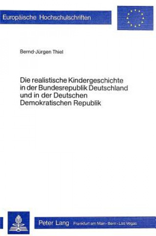 Kniha Die realistische Kindergeschichte in der Bundesrepublik Deutschland und in der Deutschen Demokratischen Republik Bernd-Jürgen Thiel