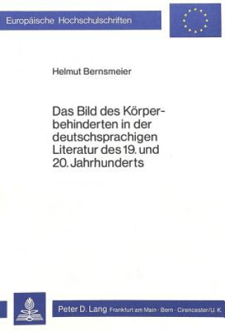 Könyv Bild Des Koerperbehinderten in Der Deutschsprachigen Literatur Des 19. Und 20. Jahrhunderts Helmut Bernsmeier