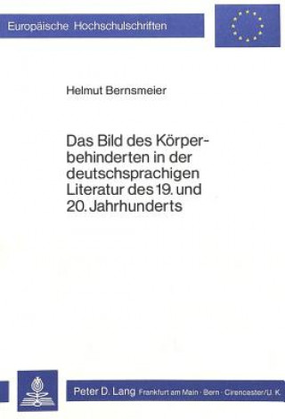 Книга Bild Des Koerperbehinderten in Der Deutschsprachigen Literatur Des 19. Und 20. Jahrhunderts Helmut Bernsmeier