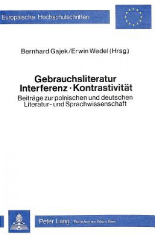 Carte Gebrauchsliteratur/Interferenz - Kontrastivitaet- Beitraege zur polnischen und deutschen Literatur- und Sprachwissenschaft Bernhard Gajek
