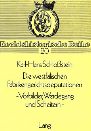 Carte Die westfaelischen Fabrikengerichtsdeputationen- - Vorbilder, Werdegang und Scheitern - Karl-Hans Schlosstein