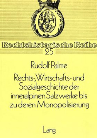 Könyv Rechts-, Wirtschafts- und Sozialgeschichte der inneralpinen Salzwerke bis zu deren Monopolisierung Rudolf Palme