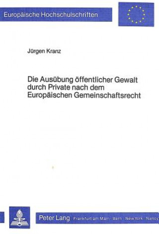 Könyv Die Ausuebung oeffentlicher Gewalt durch Private nach dem europaeischen Gemeinschaftsrecht Jürgen Kranz