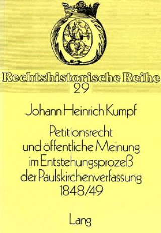 Kniha Petitionsrecht und oeffentliche Meinung im Entstehungsprozess der Paulskirchenverfassung 1848/49 Johann Heinrich Kumpf