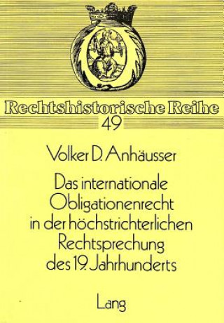 Kniha Das Internationale Obligationenrecht in der hoechstrichterlichen Rechtsprechung des 19. Jahrhunderts Volker Anhäusser