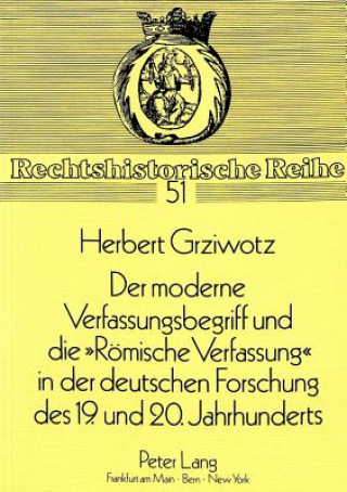 Könyv Der moderne Verfassungsbegriff und die Â«Roemische VerfassungÂ» in der deutschen Forschung des 19. und 20. Jahrhunderts Herbert Grziwotz