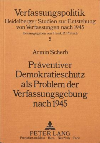 Kniha Praeventiver Demokratieschutz als Problem der Verfassungsgebung nach 1945 Armin Scherb