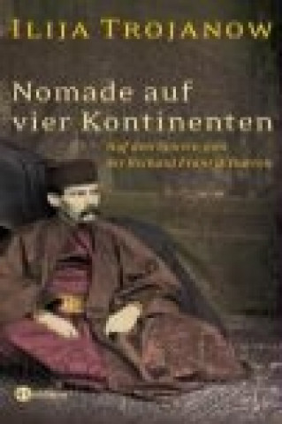 Kniha Nomade auf vier Kontinenten. Auf den Spuren von Sir Richard Francis Burton Ilija Trojanow
