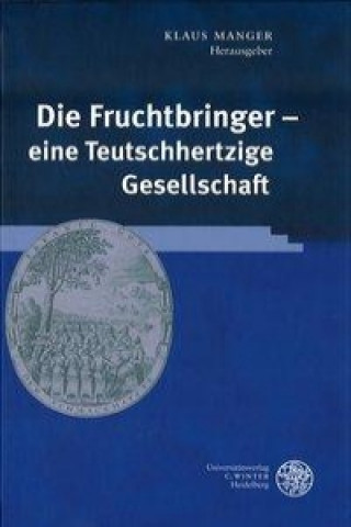 Kniha Die Fruchtbringer - eine Teutschhertzige Gesellschaft Klaus Manger