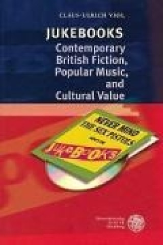 Carte Jukebooks - Contemporary British Fiction, Popular Music and Cultural Value Claus-Ulrich Viol