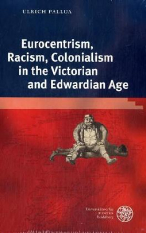 Knjiga Eurocentrism, Racism, Colonialism in the Victorian and Edwardian Age Ulrich Pallua