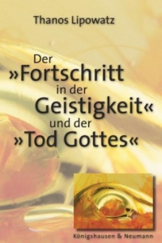 Book Der "Fortschritt in der Geistigkeit" und der "Tod Gottes" Thanos Lipowatz