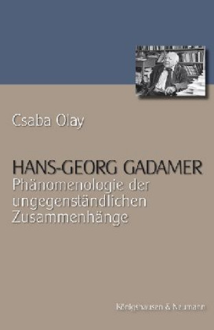 Könyv Hans Georg Gadamer - Phänomenologie der ungegenständlichen Zusammenhänge Csaba Olay