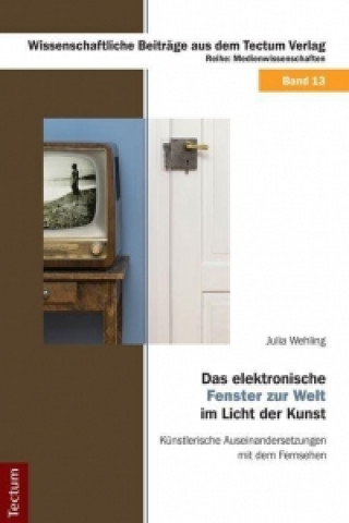 Kniha Das elektronische >Fenster zur Welt< im Licht der Kunst Julia Wehling