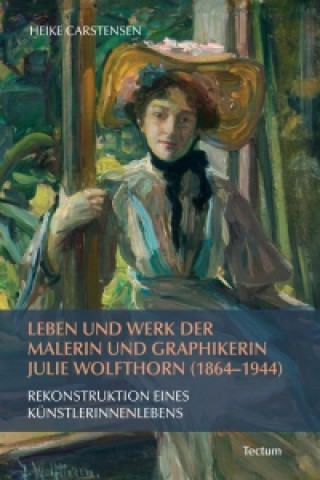 Kniha Leben und Werk der Malerin und Graphikerin Julie Wolfthorn (1864 - 1944) Heike Carstensen