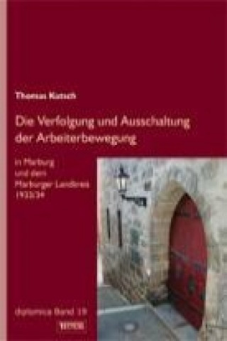 Kniha Die Verfolgung und Ausschaltung der Arbeiterbewegung in Marburg und dem Marburger Landkreis 1933/34 Thomas Kutsch