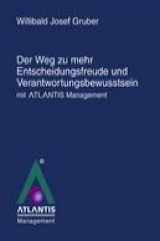 Libro Der Weg zu mehr Entscheidungsfreude und Verantwortungsbewusstsein mit Atlantis Management" Willibald Josef Gruber