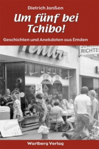 Książka "Um fünf bei Tchibo!"  Geschichten und Anekdoten aus Emden Dietrich Janßen