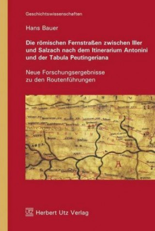 Kniha Die römischen Fernstraßen zwischen Iller und Salzach nach dem Itinerarium Antonini und der Tabula Peutingeriana Hans Bauer