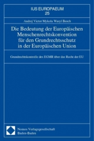 Kniha Die Bedeutung der Europäischen Menschenrechtskonvention für den Grundrechtsschutz in der Europäischen Union Andrej Victor Mykola Wasyl Busch