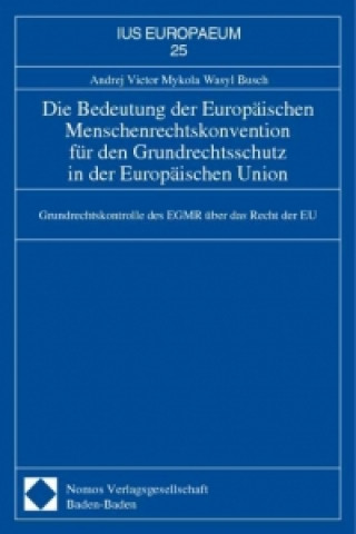 Książka Die Bedeutung der Europäischen Menschenrechtskonvention für den Grundrechtsschutz in der Europäischen Union Andrej Victor Mykola Wasyl Busch