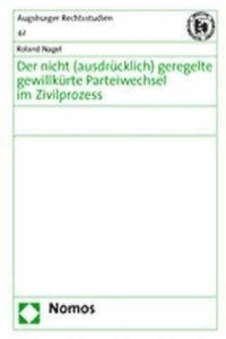 Knjiga Der nicht (ausdrücklich) geregelte gewillkürte Parteiwechsel im Zivilprozess Roland Nagel