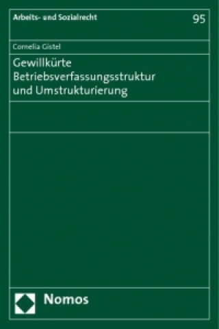 Könyv Gewillkürte Betriebsverfassungsstruktur und Umstrukturierung Cornelia Gistel