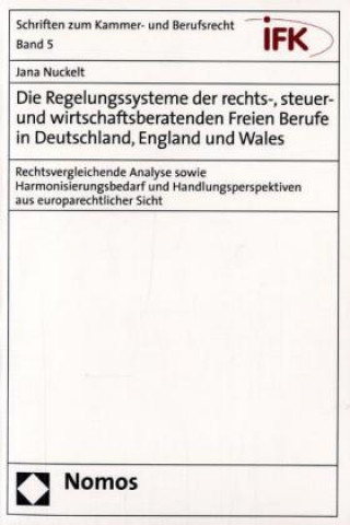 Könyv Die Regelungssysteme der rechts-, steuer- und wirtschaftsberatenden Freien Berufe in Deutschland, England und Wales Jana Nuckelt
