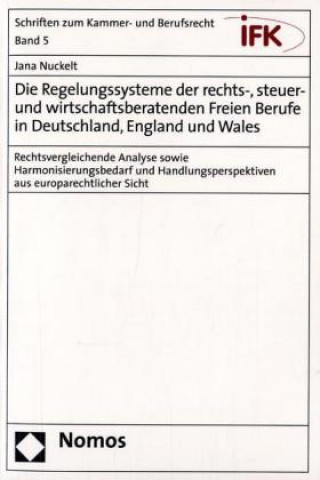 Książka Die Regelungssysteme der rechts-, steuer- und wirtschaftsberatenden Freien Berufe in Deutschland, England und Wales Jana Nuckelt