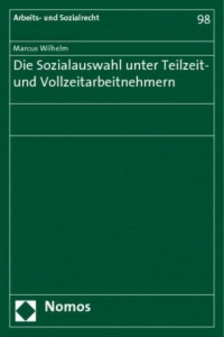 Книга Die Sozialauswahl unter Teilzeit- und Vollzeitarbeitnehmern Marcus Wilhelm