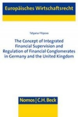 Knjiga The Concept of Integrated Financial Supervision and Regulation of Financial Comglomerates in Germany and the United Kingdom Tatyana Filipova