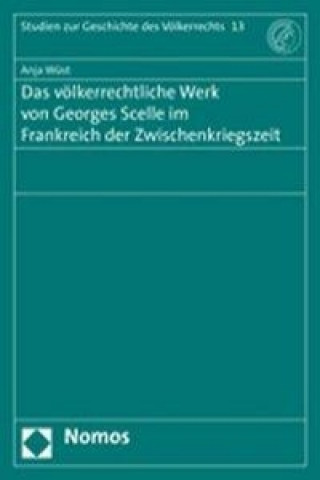 Könyv Das völkerrechtliche Werk von Georges Scelle im Frankreich der Zwischenkriegszeit Anja Wüst