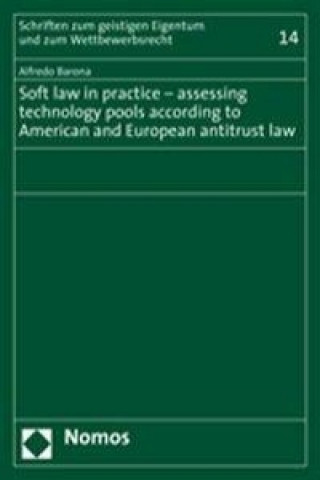 Libro Soft law in practice - assessing technology pools according to American and European antitrust law Alfredo Barona