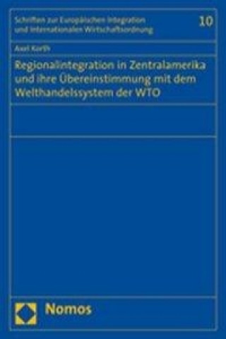 Книга Regionalintegration in Zentralamerika und ihre Übereinstimmung mit dem Welthandelssystem der WTO Axel Korth