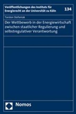 Kniha Der Wettbewerb in der Energiewirtschaft zwischen staatlicher Regulierung und selbstregulativer Verantwortung Torsten Stefaniak