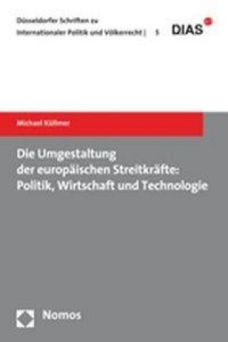 Kniha Die Umgestaltung der europäischen Streitkräfte: Politik, Wirtschaft und Technologie Michael Küllmer