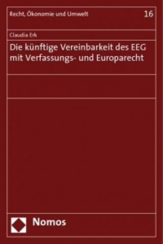 Könyv Die künftige Vereinbarkeit des EEG mit Verfassungs- und Europarecht Claudia Erk