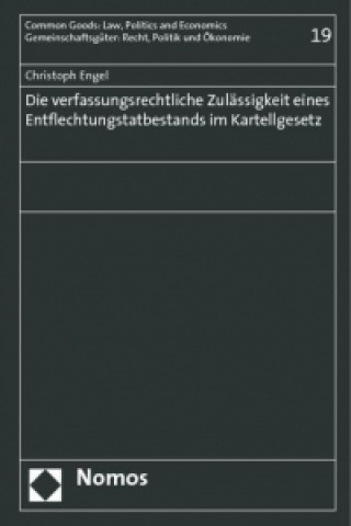 Kniha Die verfassungsrechtliche Zulässigkeit eines Entflechtungstatbestands im Kartellgesetz Christoph Engel