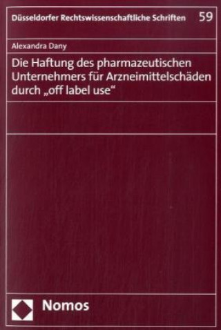 Carte Die Haftung des pharmazeutischen Unternehmers für Arzneimittelschäden durch "off label use" Alexandra Dany