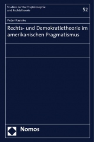 Kniha Rechts- und Demokratietheorie im amerikanischen Pragmatismus Peter Kasiske