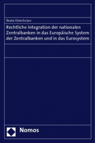 Książka Rechtliche Integration der nationalen Zentralbanken in das Europäische System der Zentralbanken und in das Eurosystem Beata Dziechciarz