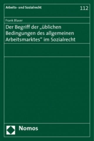Carte Der Begriff der 'üblichen Bedingungen des allgemeinen Arbeitsmarktes' im Sozialrecht Frank Blaser