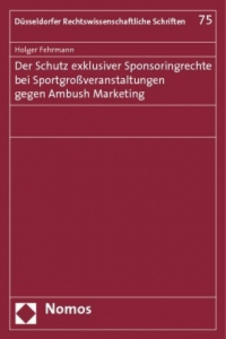 Carte Der Schutz exklusiver Sponsoringrechte bei Sportgroßveranstaltungen gegen Ambush Marketing Holger Fehrmann