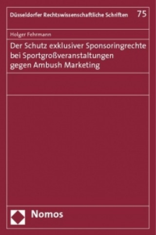 Książka Der Schutz exklusiver Sponsoringrechte bei Sportgroßveranstaltungen gegen Ambush Marketing Holger Fehrmann