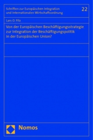 Kniha Von der Europäischen Beschäftigungsstrategie zur Integration der Beschäftigungspolitik in der Europäischen Union? Lars O. Pilz