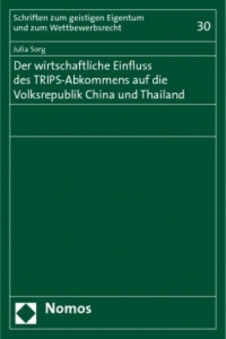 Kniha Der wirtschaftliche Einfluss des TRIPS-Abkommens auf die Volksrepublik China und Thailand Julia Sorg
